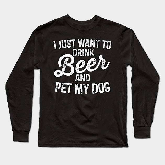 I Just Want To Drink Beer And Pet My Dog Long Sleeve T-Shirt by stayilbee